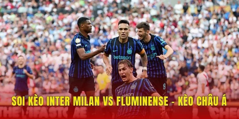 Soi kèo Inter Milan vs Fluminense - Kèo châu Á