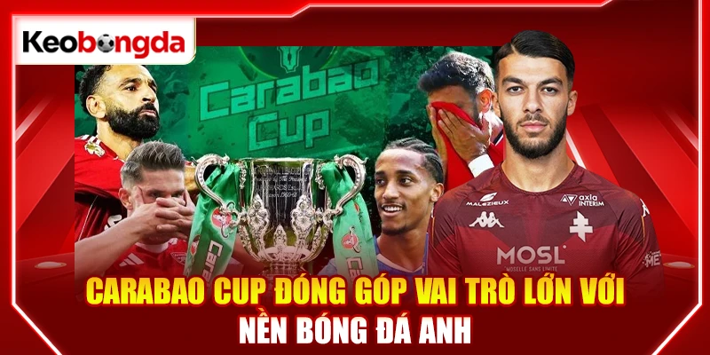 Carabao Cup đóng góp vai trò lớn với nền bóng đá anh