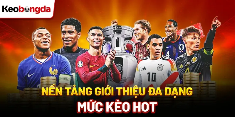 Nền tảng giới thiệu đa dạng các mức kèo hot