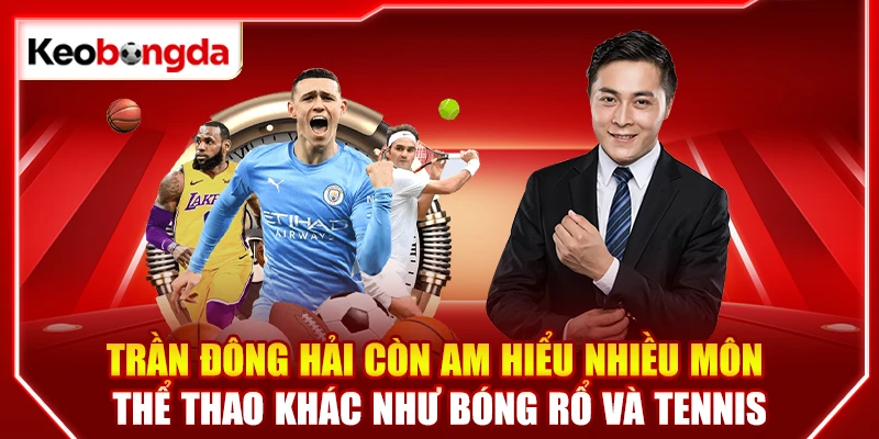 Trần Đông Hải còn am hiểu nhiều môn thể thao khác như bóng rổ và tennis